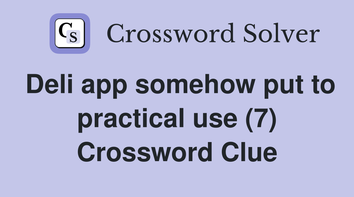 Deli app somehow put to practical use (7) Crossword Clue