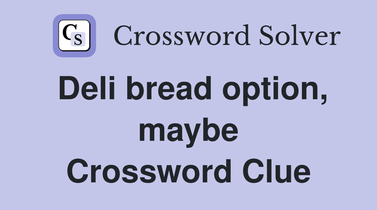 Deli bread option, maybe Crossword Clue