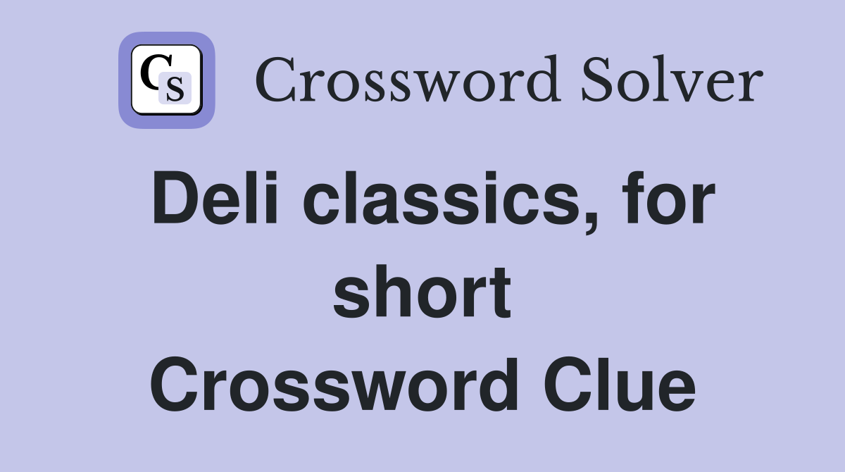 Deli classics, for short Crossword Clue
