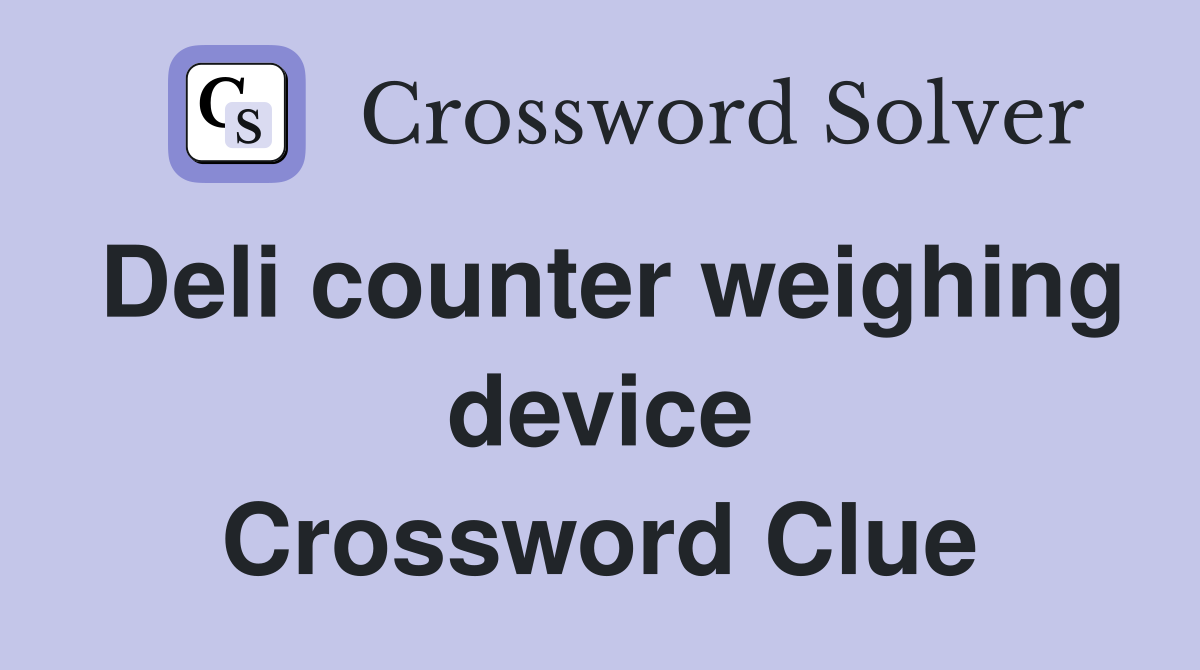Deli counter weighing device Crossword Clue