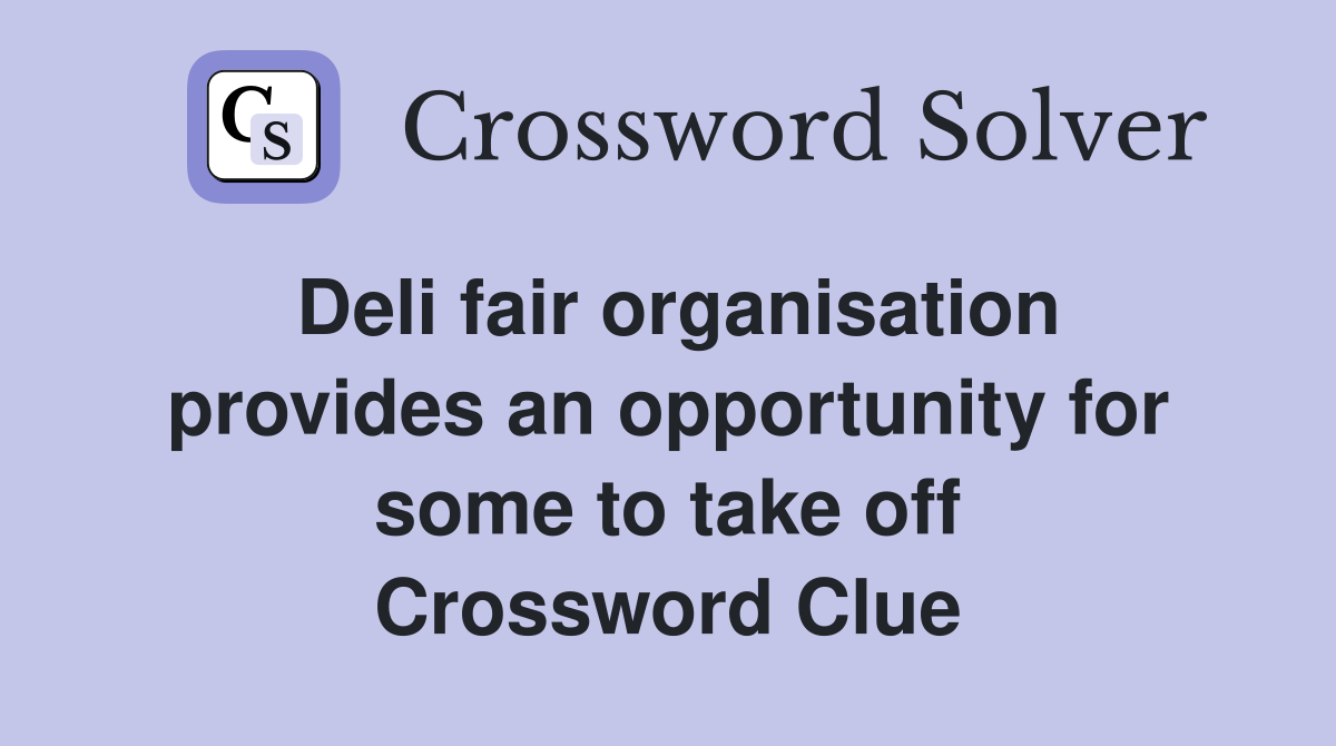 Deli fair organisation provides an opportunity for some to take off Crossword Clue