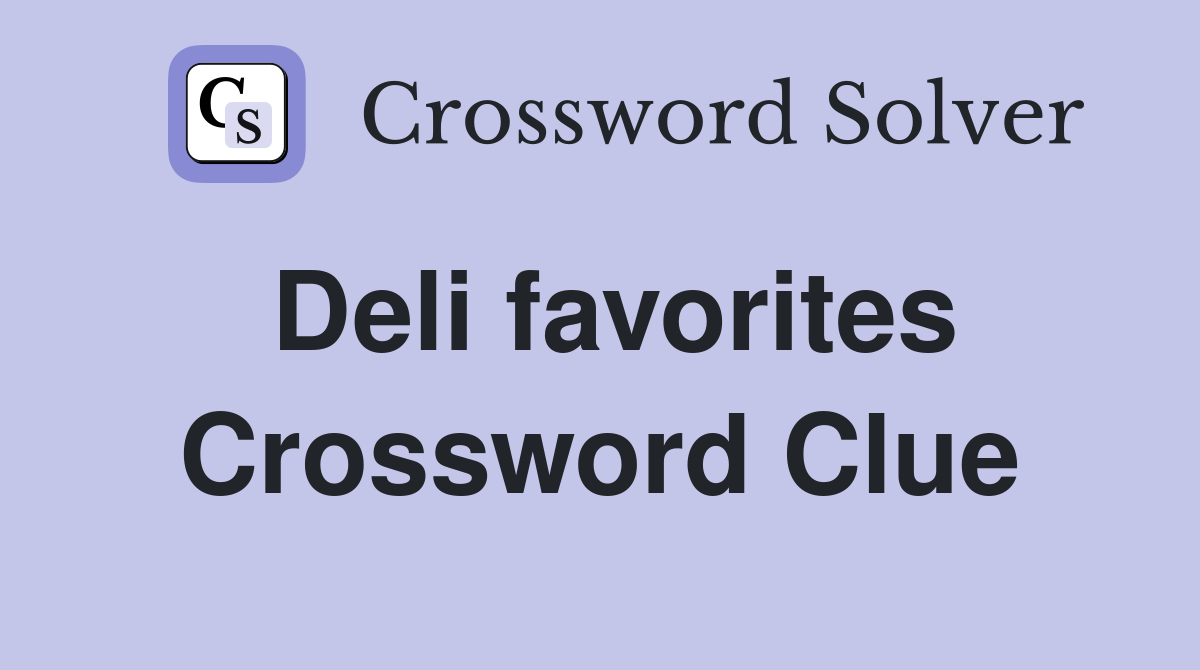 Deli favorites Crossword Clue