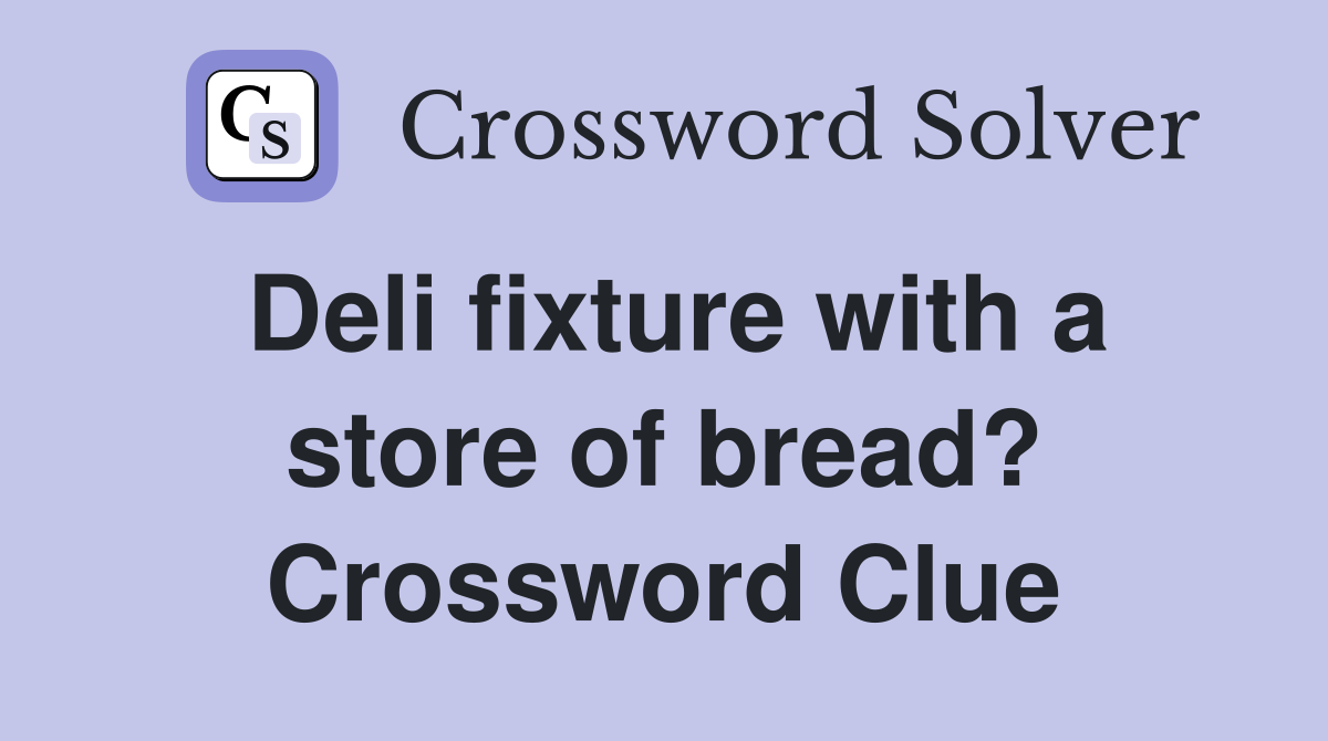 Deli fixture with a store of bread? Crossword Clue