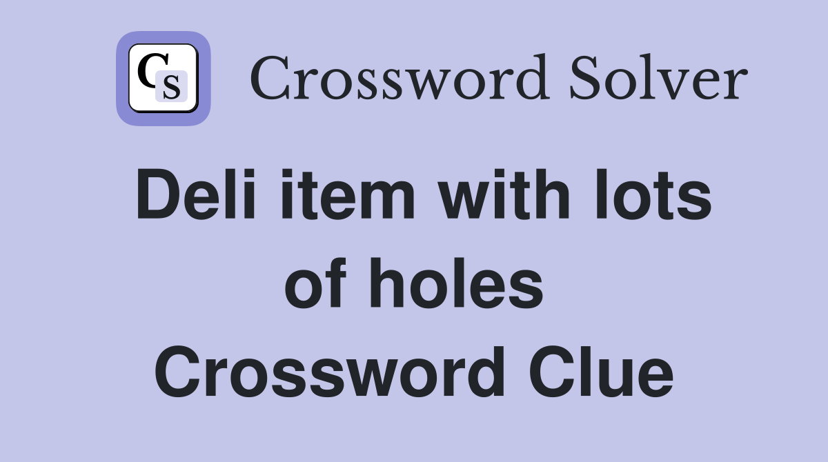 Deli item with lots of holes Crossword Clue