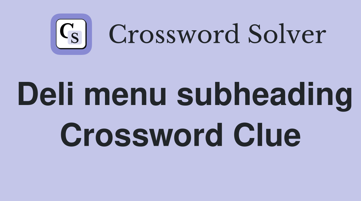 Deli menu subheading Crossword Clue