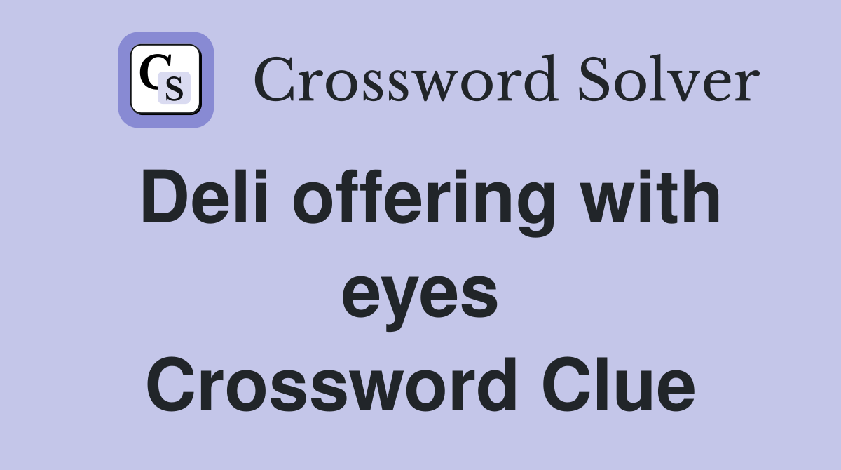 Deli offering with eyes Crossword Clue