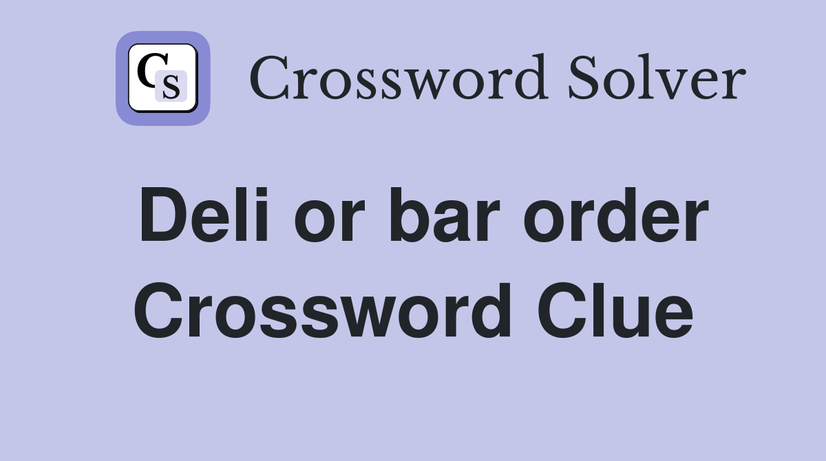Deli or bar order Crossword Clue