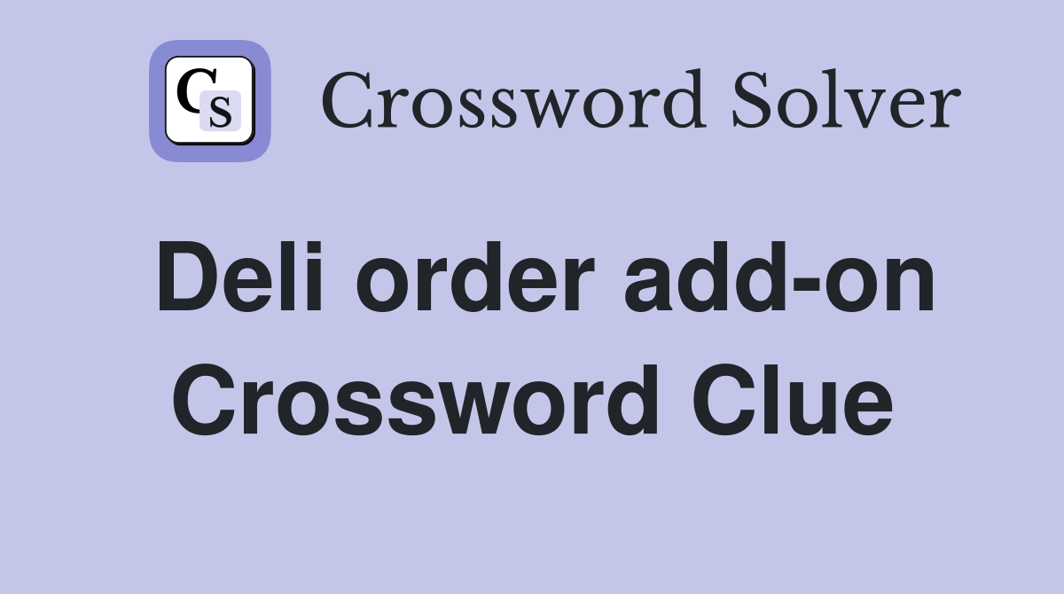 Deli order add-on Crossword Clue