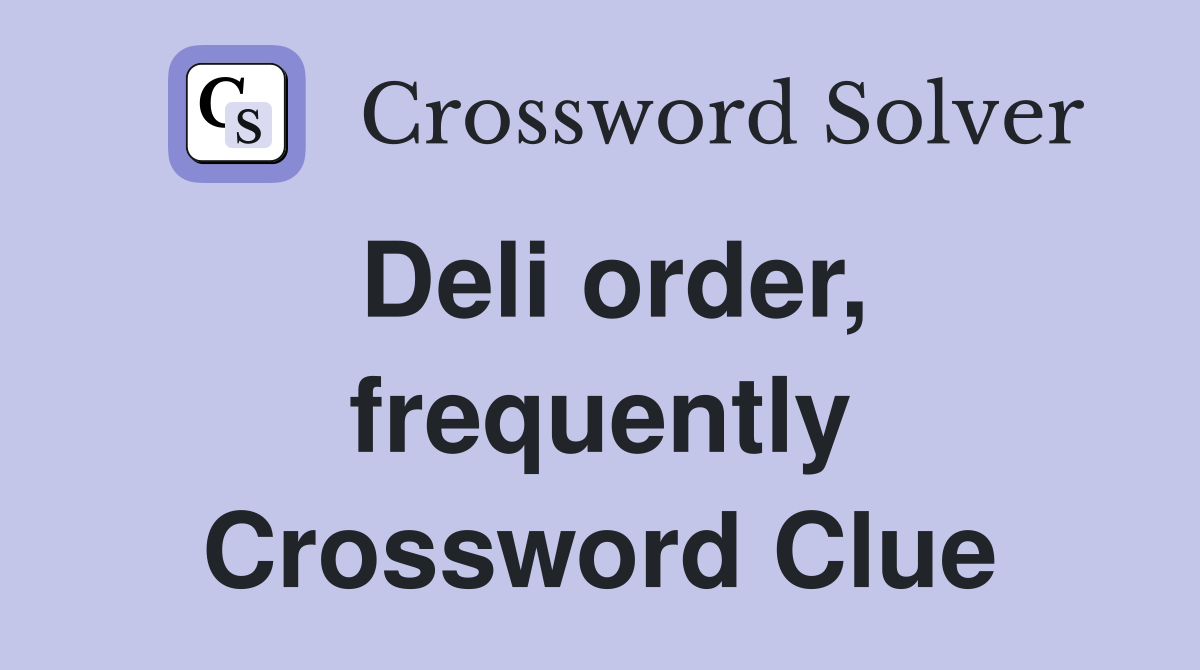 Deli order, frequently Crossword Clue
