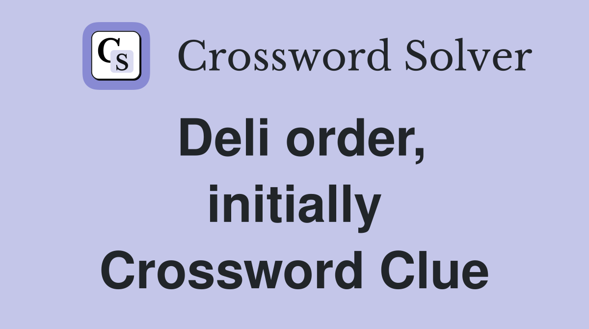 Deli order, initially Crossword Clue