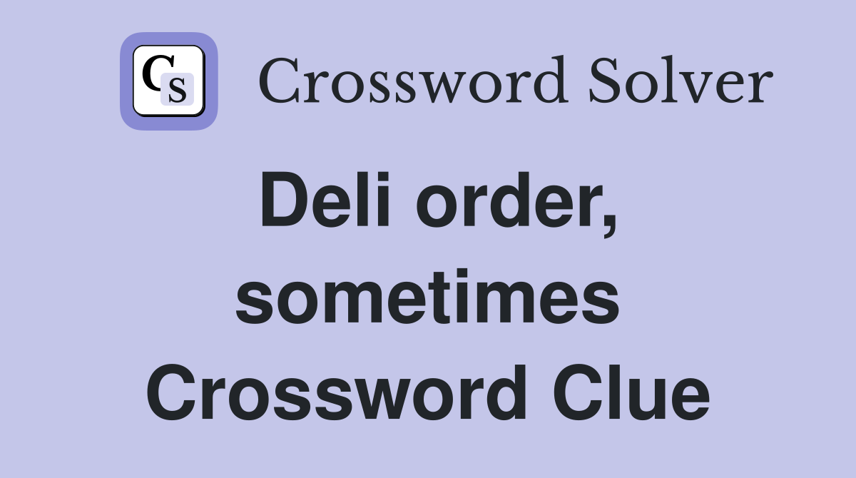 Deli order, sometimes Crossword Clue