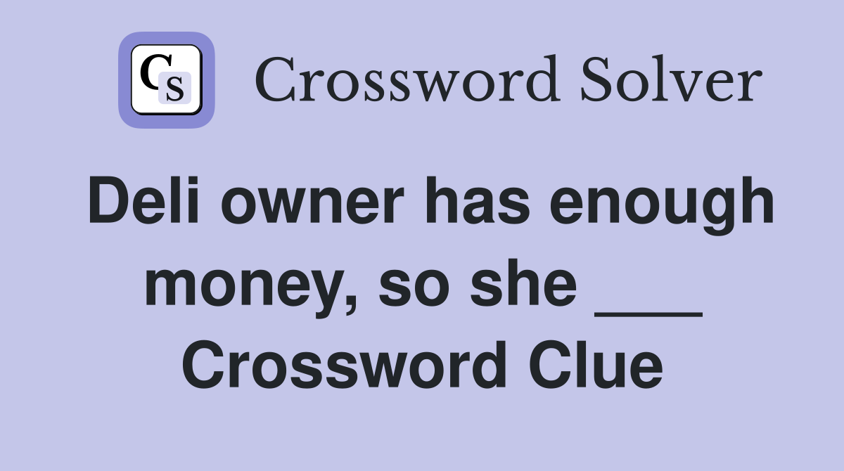 Deli owner has enough money, so she ___ Crossword Clue