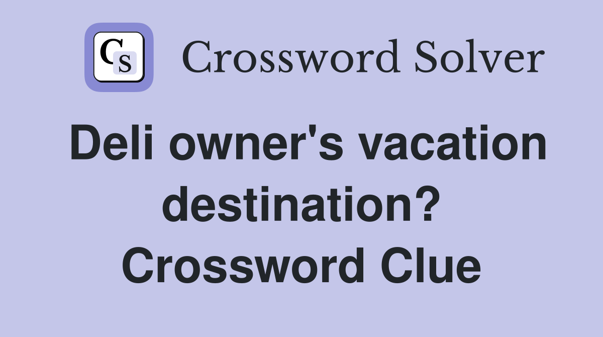 Deli owner's vacation destination? Crossword Clue