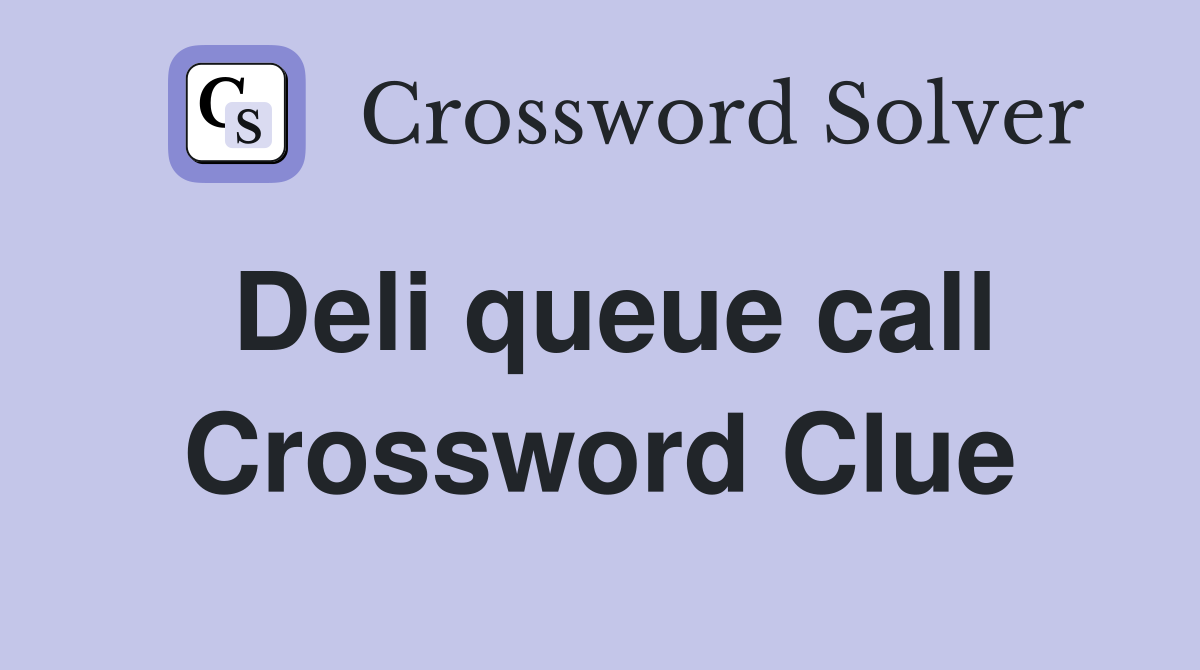 Deli queue call Crossword Clue