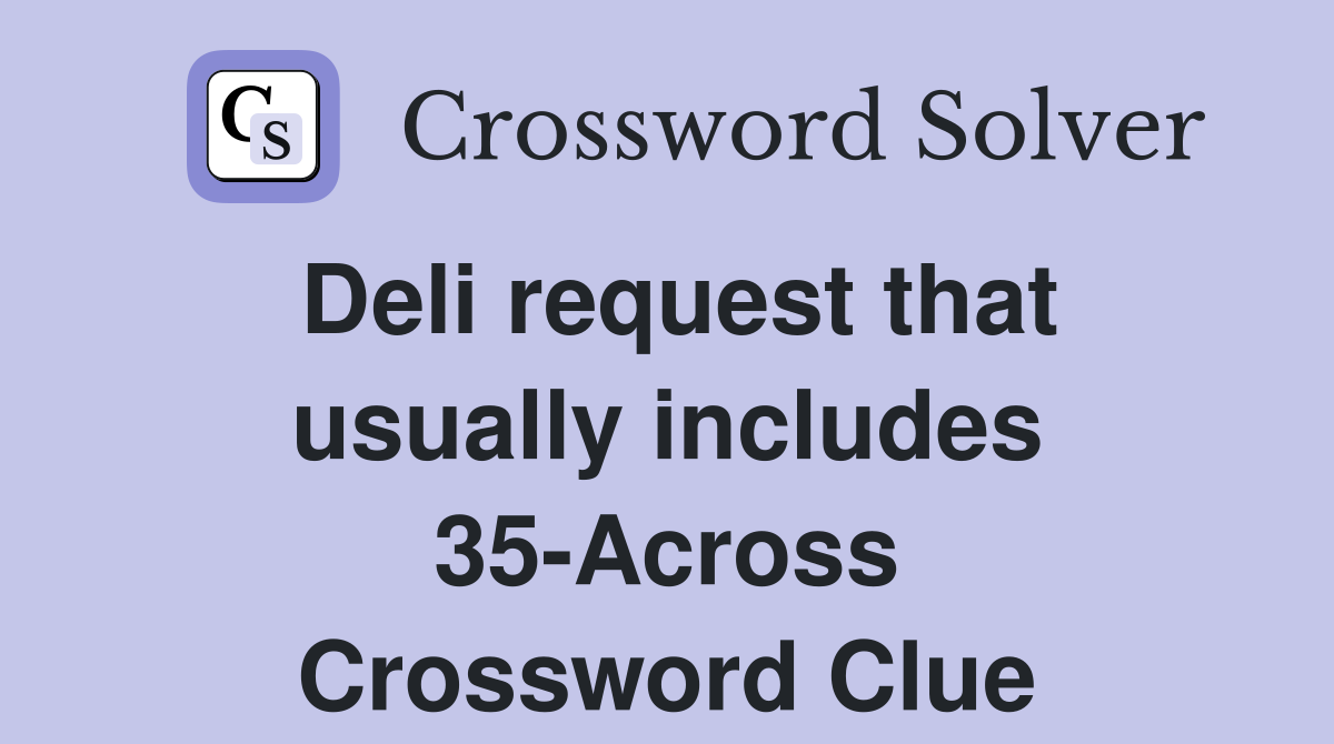 Deli request that usually includes 35-Across Crossword Clue