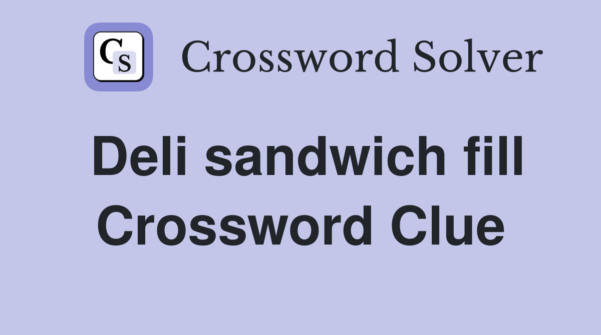 Deli sandwich fill Crossword Clue