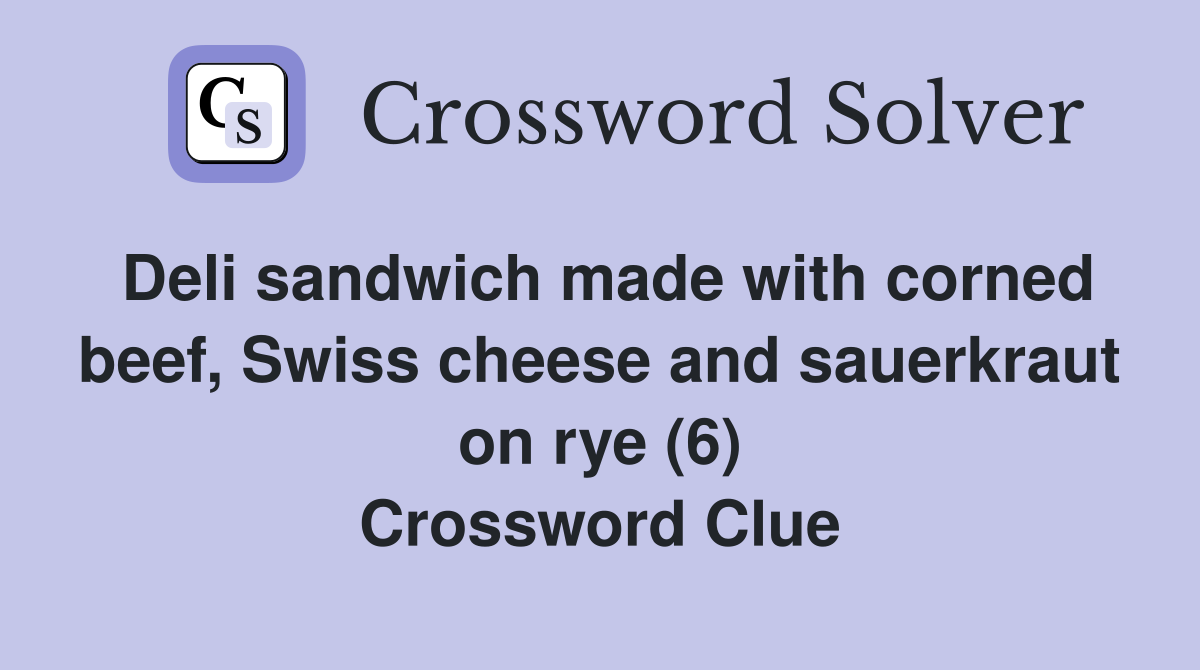 Deli sandwich made with corned beef, Swiss cheese and sauerkraut on rye (6) Crossword Clue