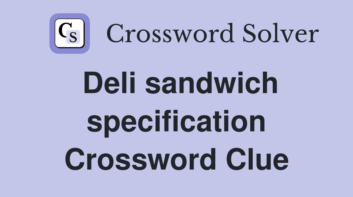 Deli sandwich specification Crossword Clue