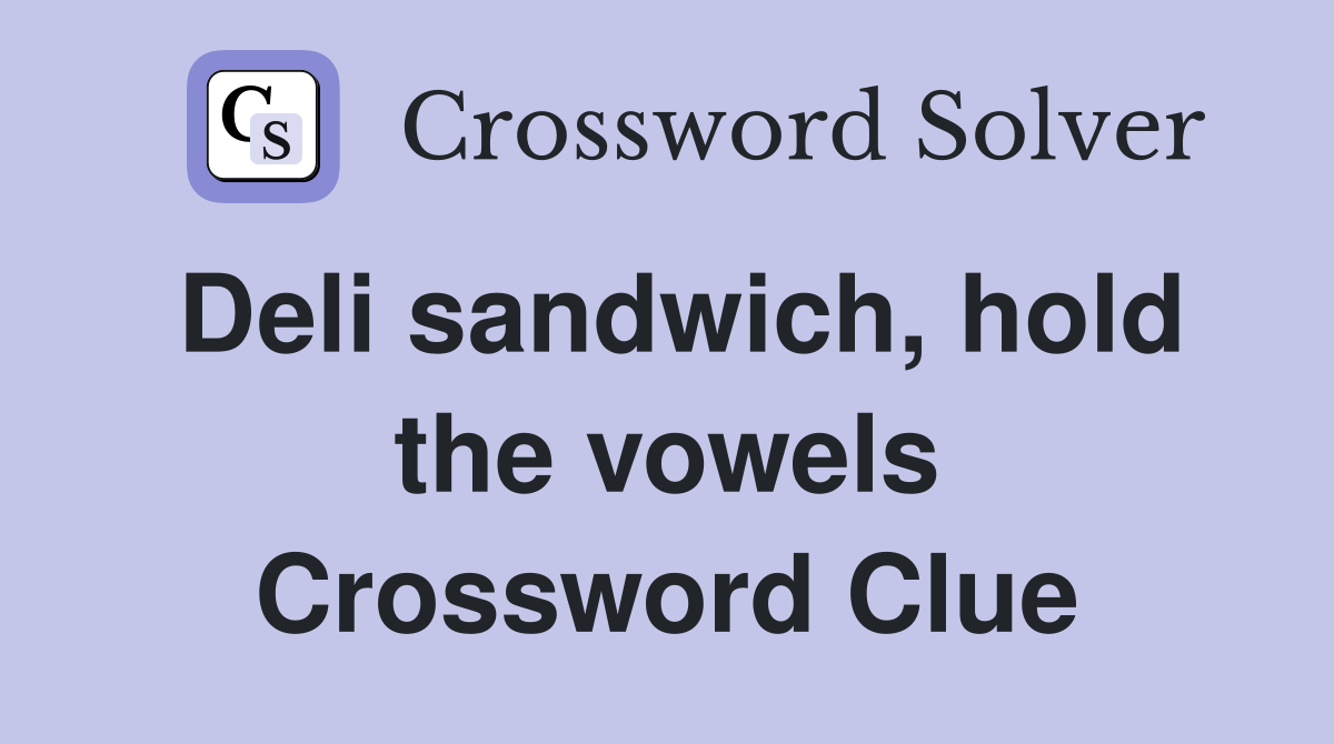 Deli sandwich, hold the vowels Crossword Clue