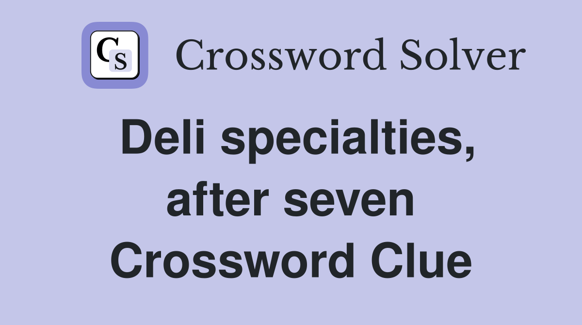 Deli specialties, after seven Crossword Clue