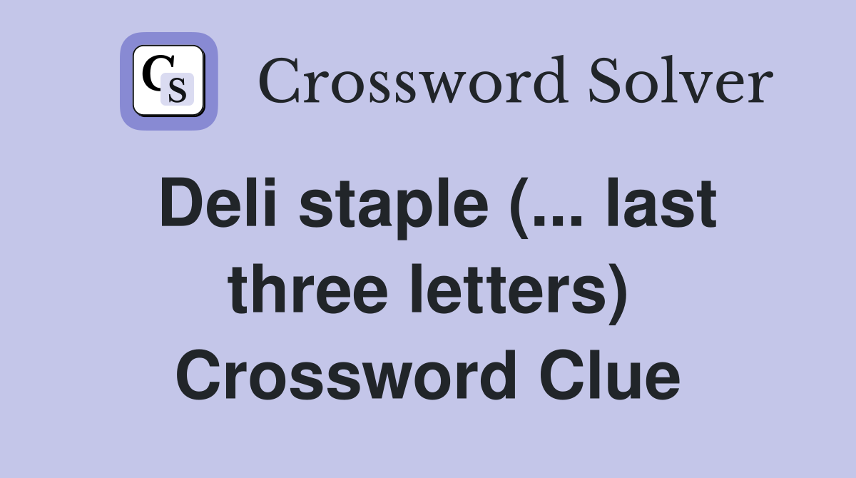Deli staple (... last three letters) Crossword Clue