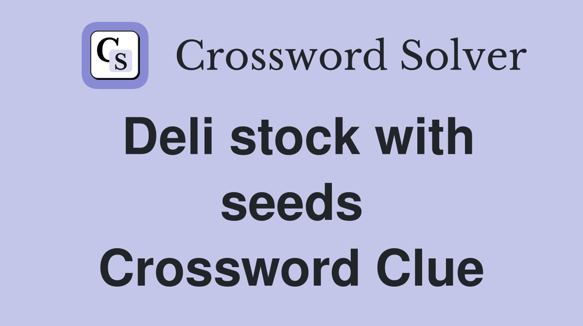 Deli stock with seeds Crossword Clue