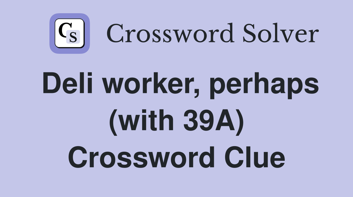 Deli worker, perhaps (with 39A) Crossword Clue