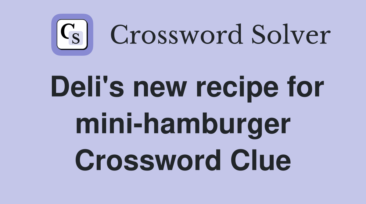 Deli's new recipe for mini-hamburger Crossword Clue