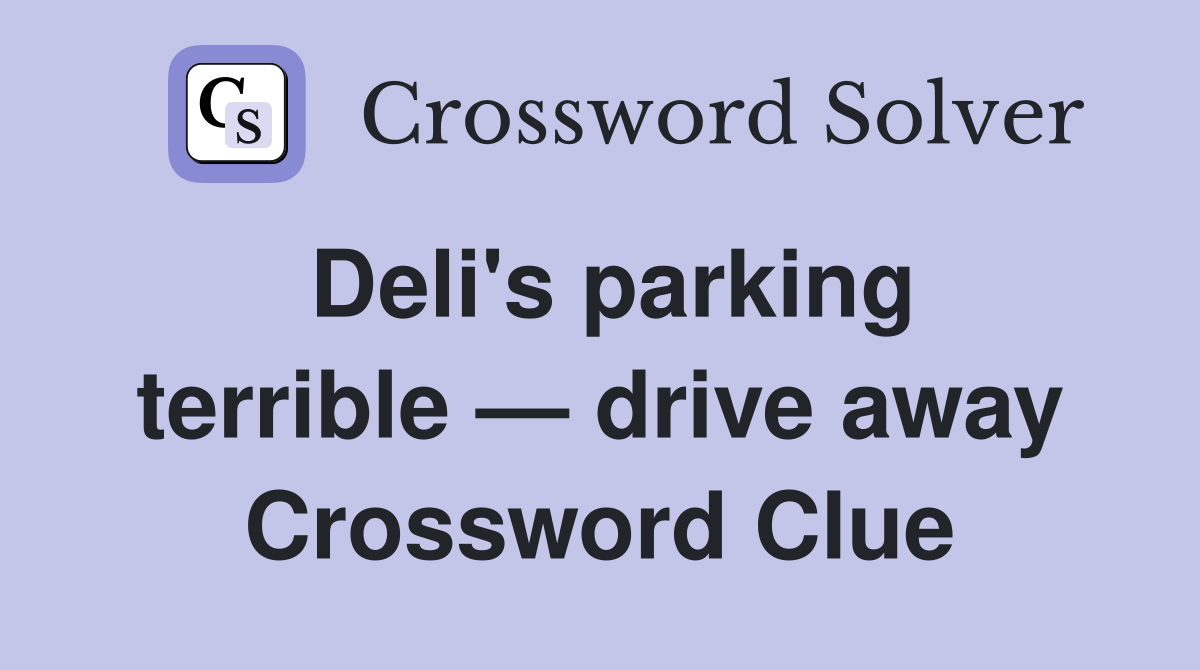 Deli's parking terrible — drive away Crossword Clue