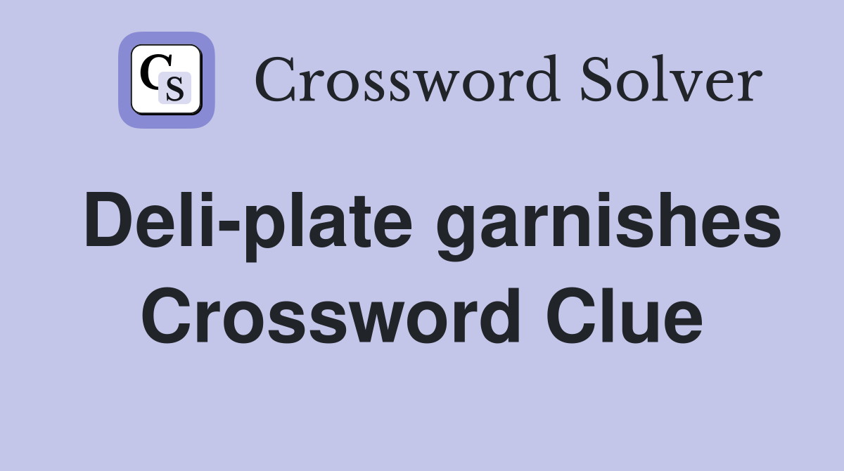 Deli-plate garnishes Crossword Clue