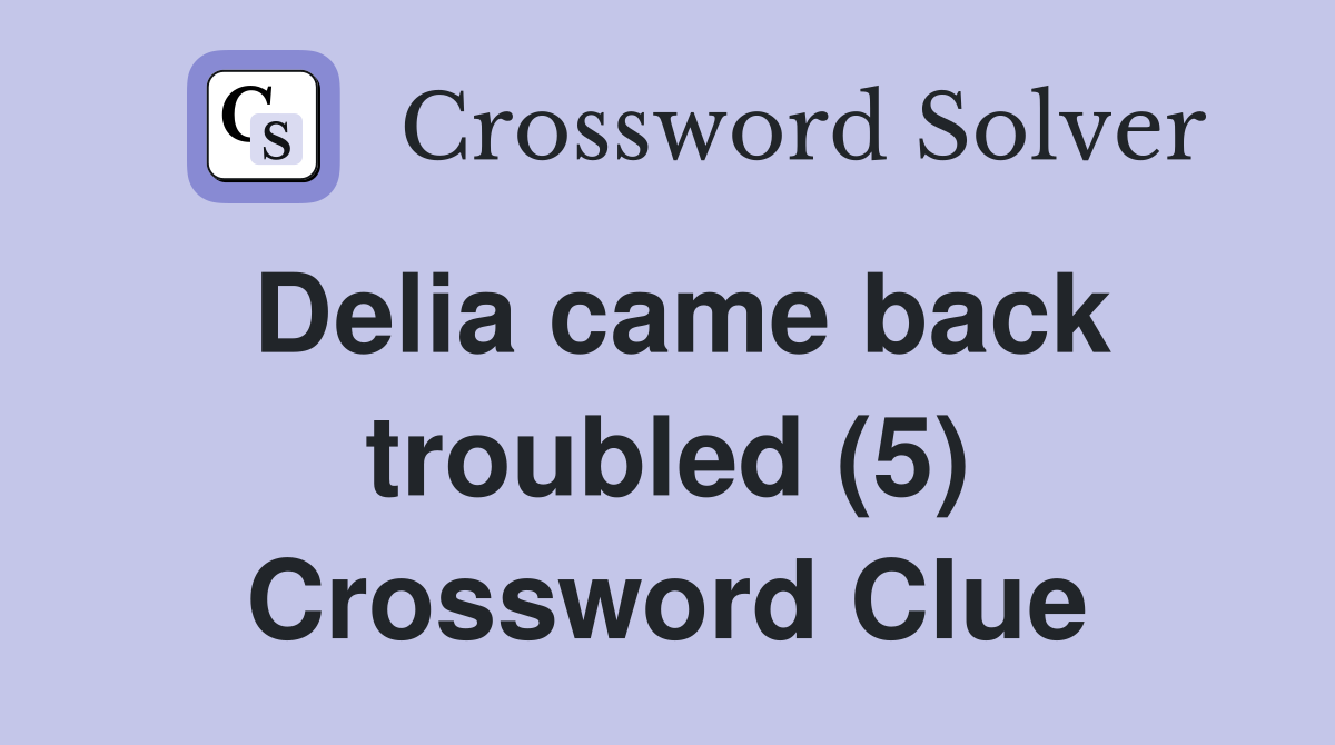 Delia came back troubled (5) Crossword Clue