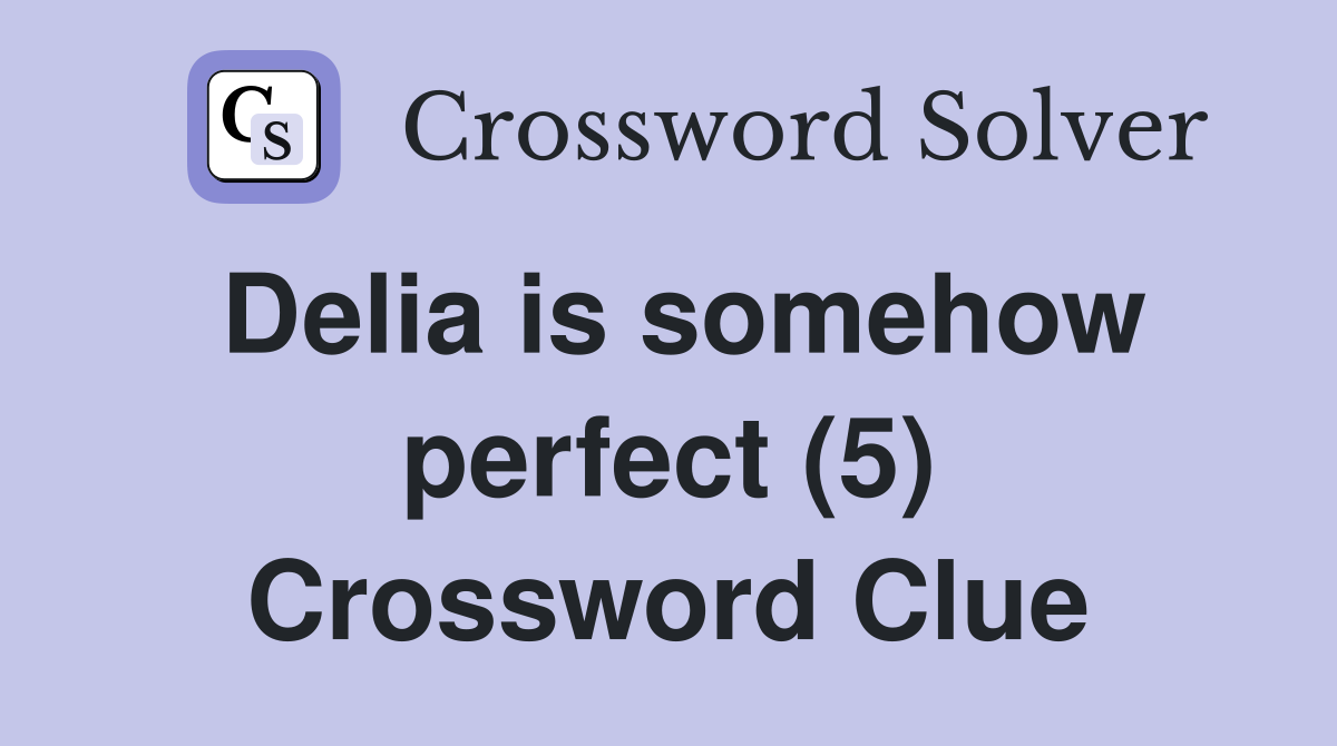 Delia is somehow perfect (5) Crossword Clue