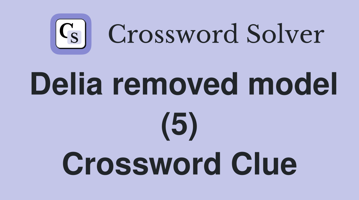 Delia removed model (5) Crossword Clue