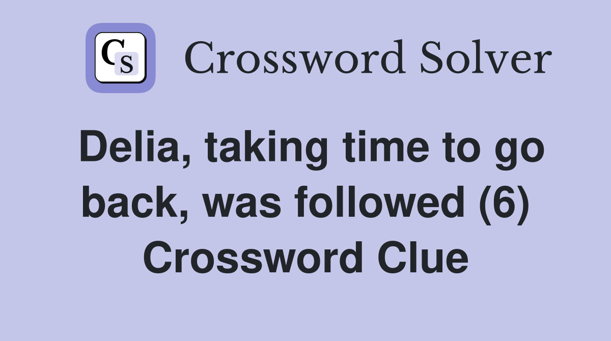 Delia, taking time to go back, was followed (6) Crossword Clue