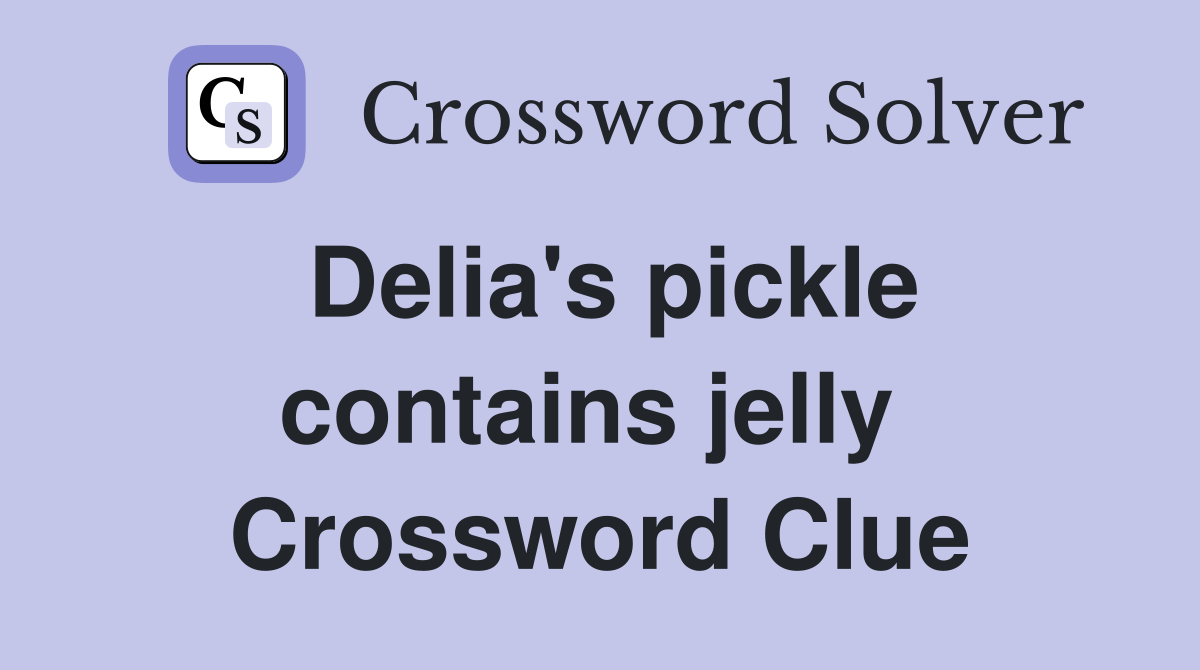 Delia's pickle contains jelly  Crossword Clue