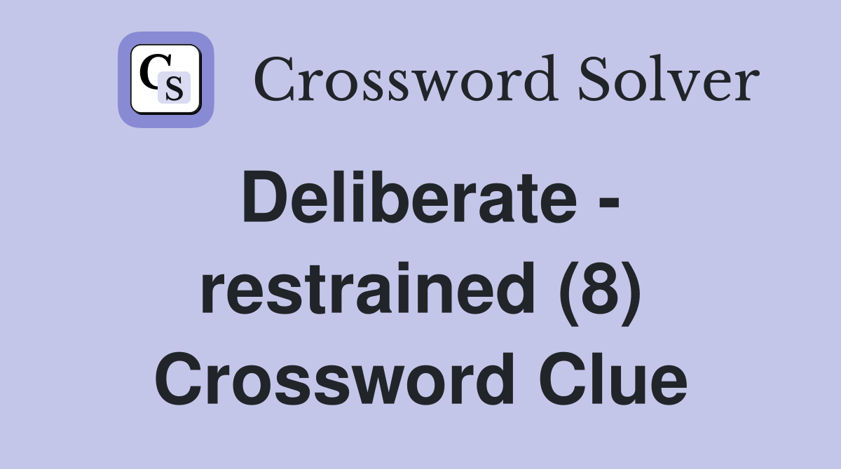 Deliberate - restrained (8) Crossword Clue