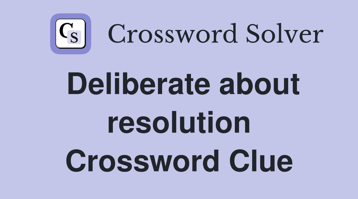 Deliberate about resolution Crossword Clue