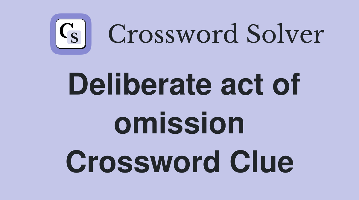 Deliberate act of omission Crossword Clue