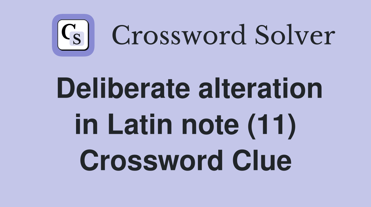 Deliberate alteration in Latin note (11) Crossword Clue