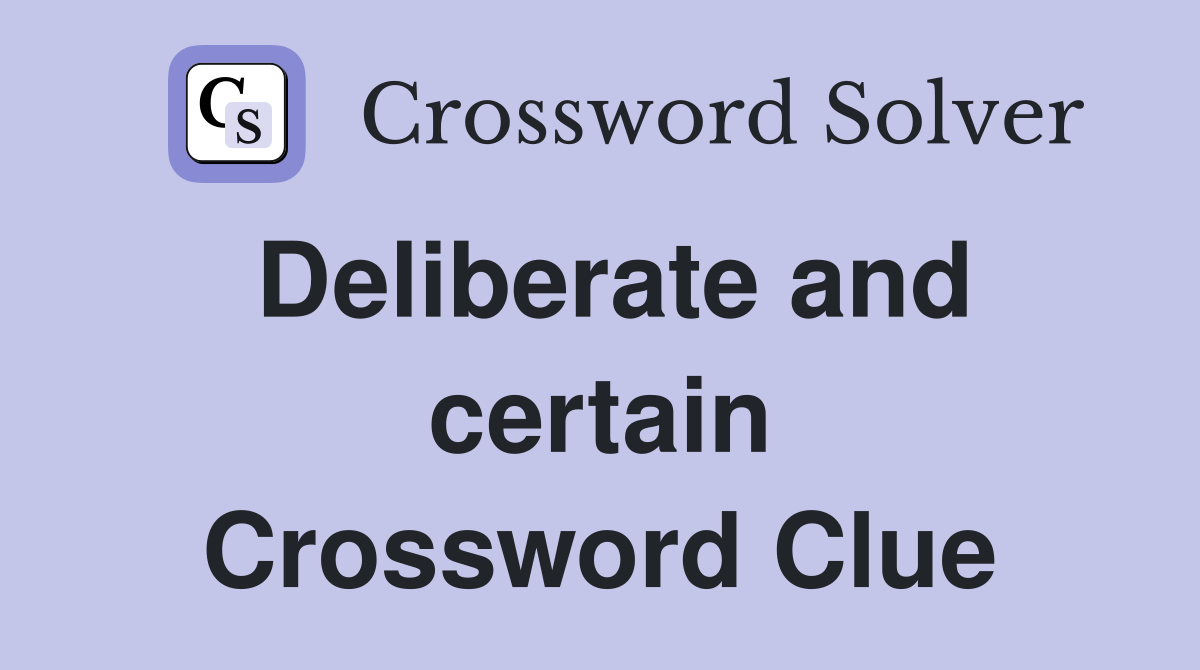 Deliberate and certain Crossword Clue