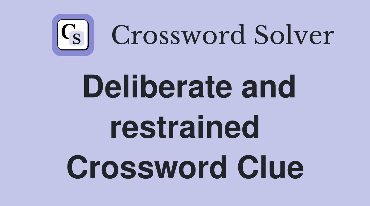 Deliberate and restrained Crossword Clue