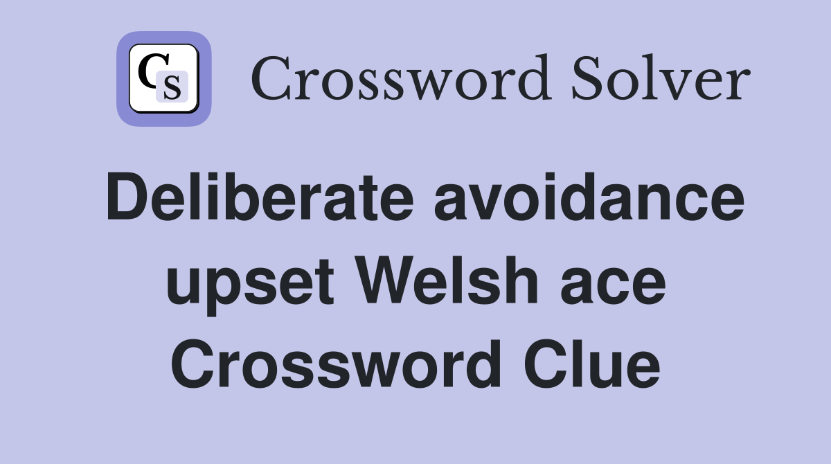 Deliberate avoidance upset Welsh ace Crossword Clue