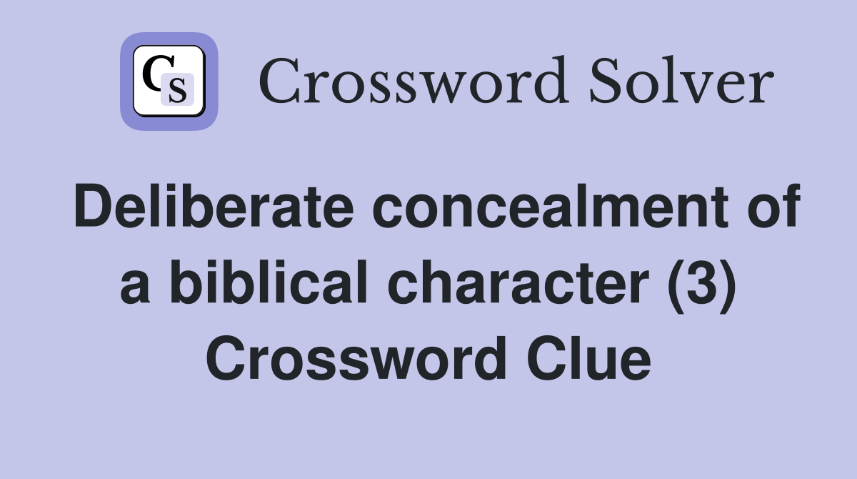 Deliberate concealment of a biblical character (3) Crossword Clue