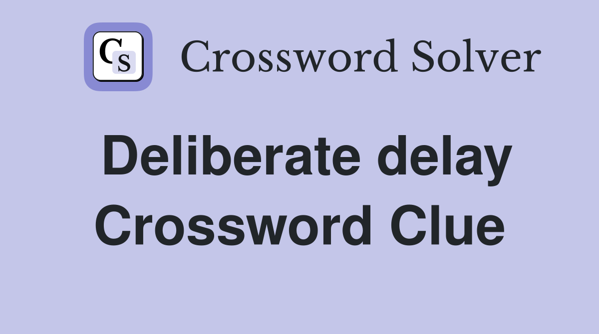 Deliberate delay Crossword Clue