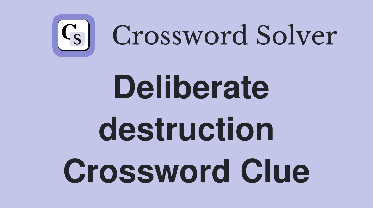 Deliberate destruction Crossword Clue