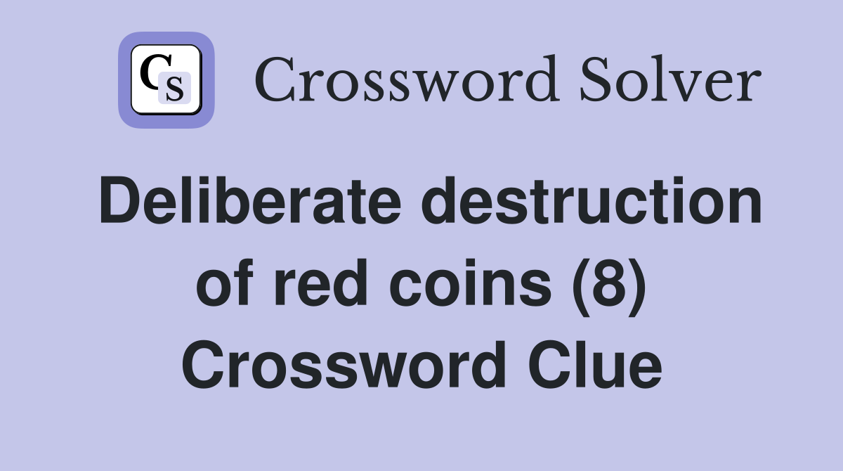Deliberate destruction of red coins (8) Crossword Clue