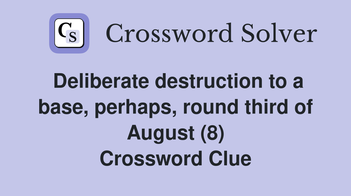 Deliberate destruction to a base, perhaps, round third of August (8) Crossword Clue