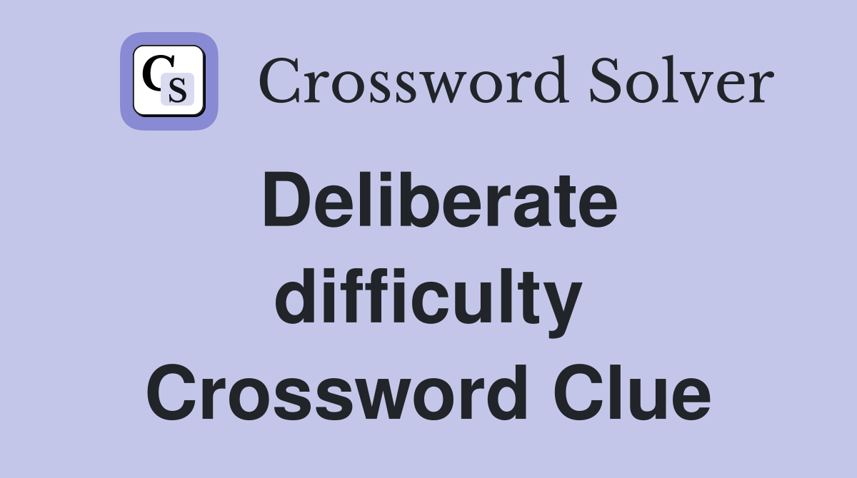 Deliberate difficulty Crossword Clue