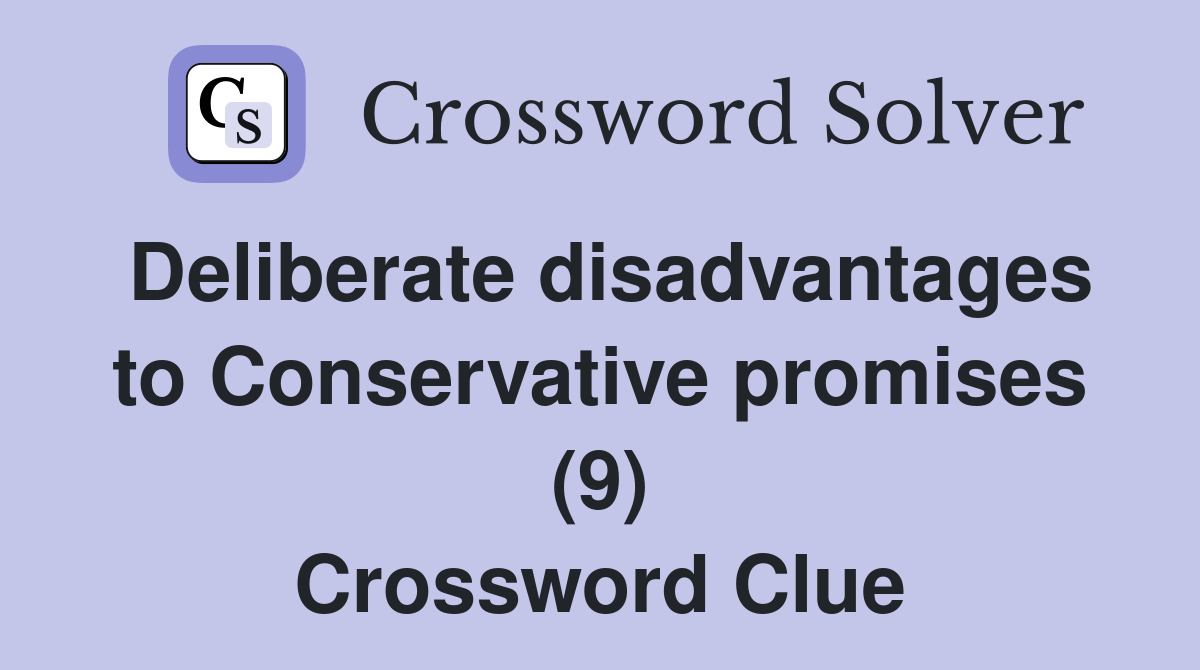 Deliberate disadvantages to Conservative promises (9) Crossword Clue