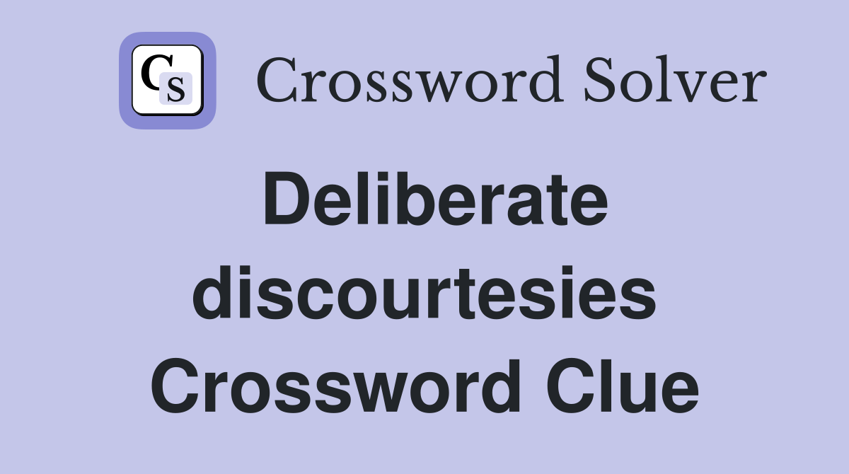 Deliberate discourtesies Crossword Clue
